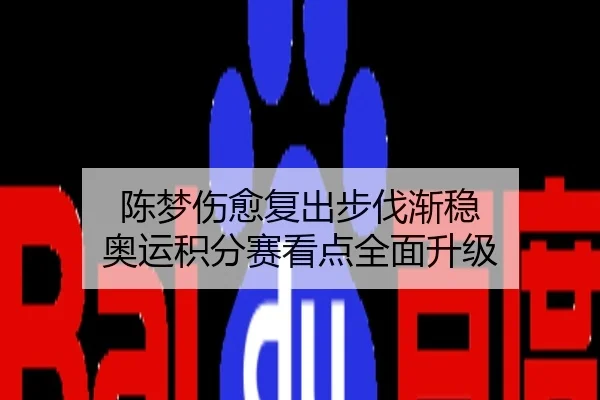 陈梦伤愈复出步伐渐稳 奥运积分赛看点全面升级